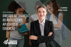 DIREITOS DA CRIANÇA E DO ADOLESCENTE APLICADOS À EDUCAÇÃO - 120 HORAS